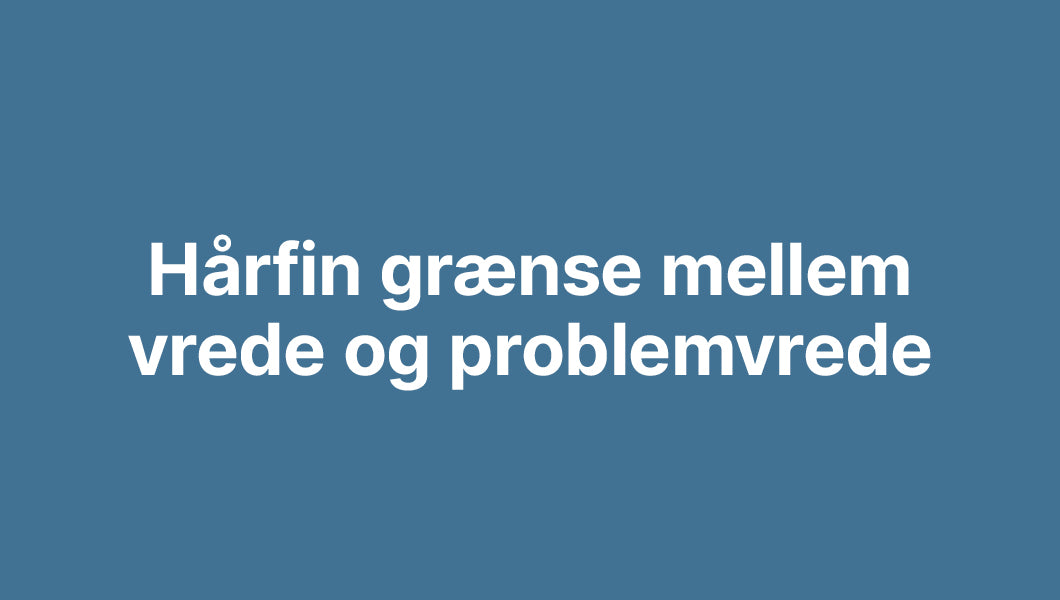 Hårfin grænse mellem vrede og problemvrede