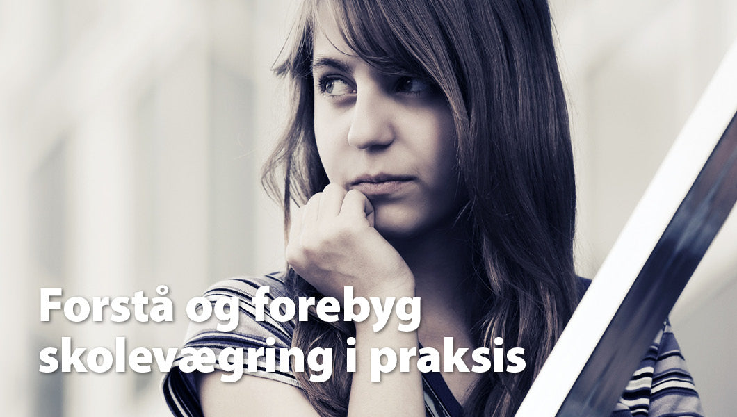 Skolevægring – Bag om ufrivilligt skolefravær