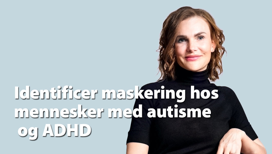 Maskering – den skjulte belastning ved autisme og ADHD